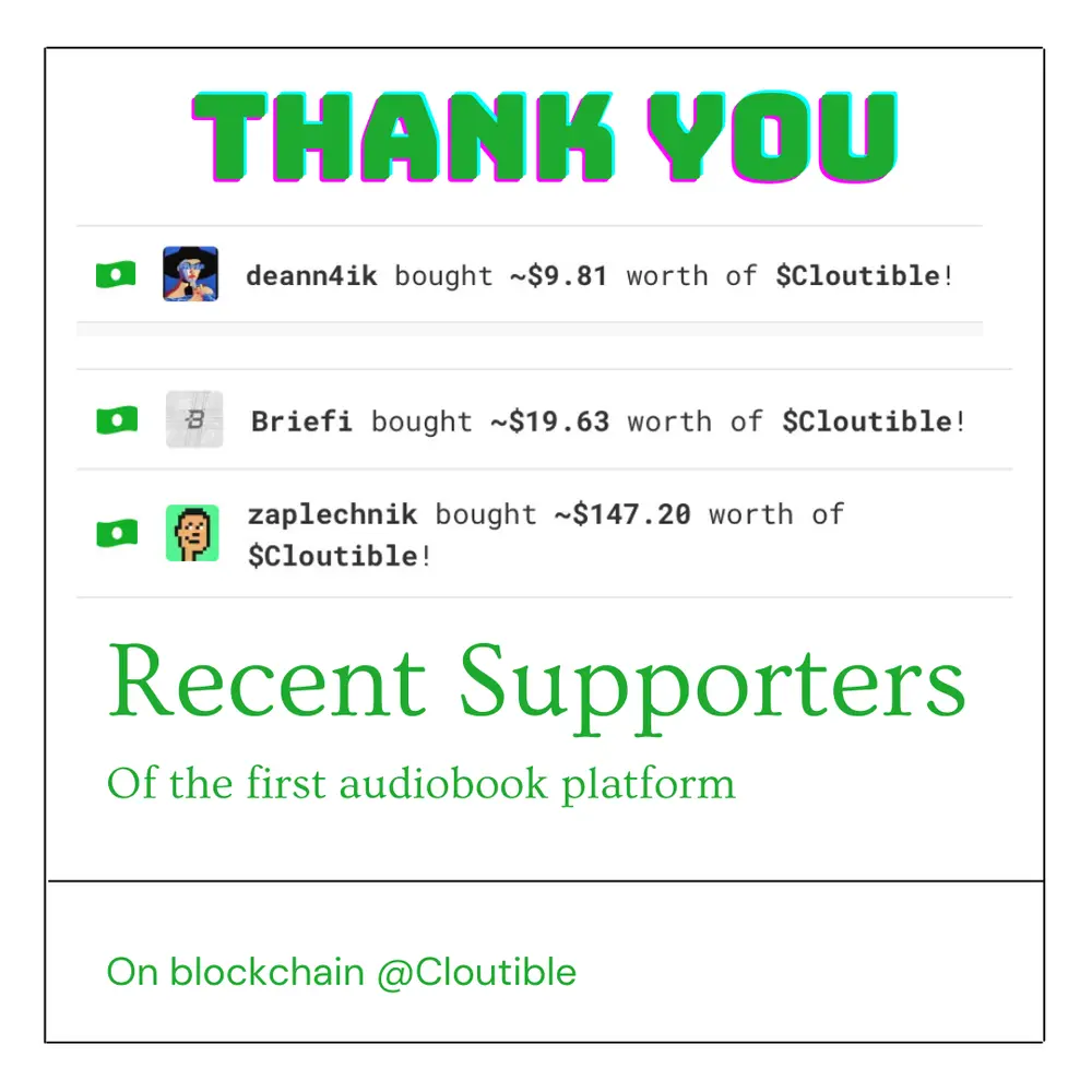 THANK VOU
@deann4ik bought ~$9.81 worth of SCloutible!

@Briefi bought
~$19.63 worth of SCloutible!

@zaplechnik bought ~$147.20 worth of
§Cloutible!

Recent Supporters of the first audiobook platform On blockchain @Cloutible (currently under development)